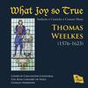 Weelkes - What Joy so True: Anthems, Canticles & Consort Music
