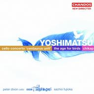 Yoshimatsu - Age of Birds, Cello Concerto, Chikap | Chandos CHAN10202
