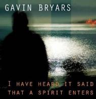 Gavin Bryars - I Have Heard It Said That a Spirit Enters | GB Records BCGBCD12