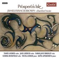 Prosperos Isle: The Chamber Music of James Francis Brown
