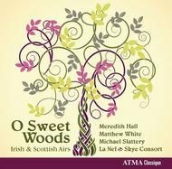 O Sweet Woods: Irish and Scottish airs | Atma Classique ACD23012