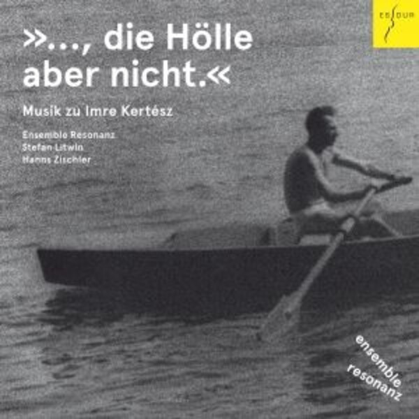 Die Holle aber nicht: Music for Imre Kertesz | Es-Dur ES2055