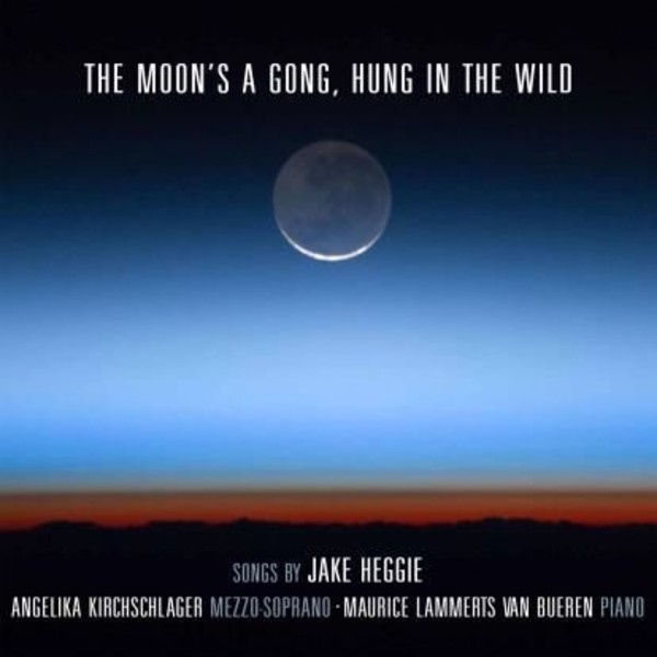 The Moon�s a Gong, Hung in the Wild (Songs by Jake Heggie)