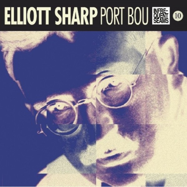 Elliott Sharp - Port Bou | Infrequent Seams Records CDIS1010