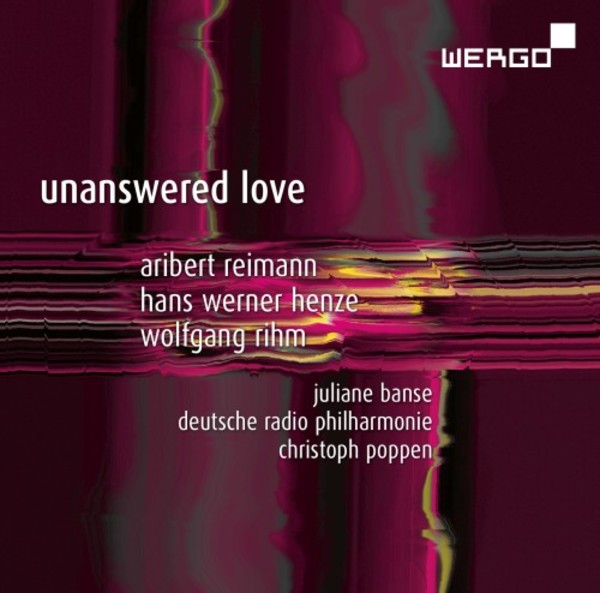 Unanswered Love: Music for Soprano by Reimann, Henze & Rihm