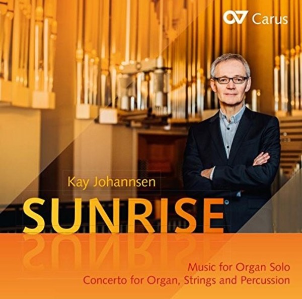 Kay Johannsen - Sunrise: Organ Music, Concerto for Organ, Strings & Percussion | Carus CAR83485