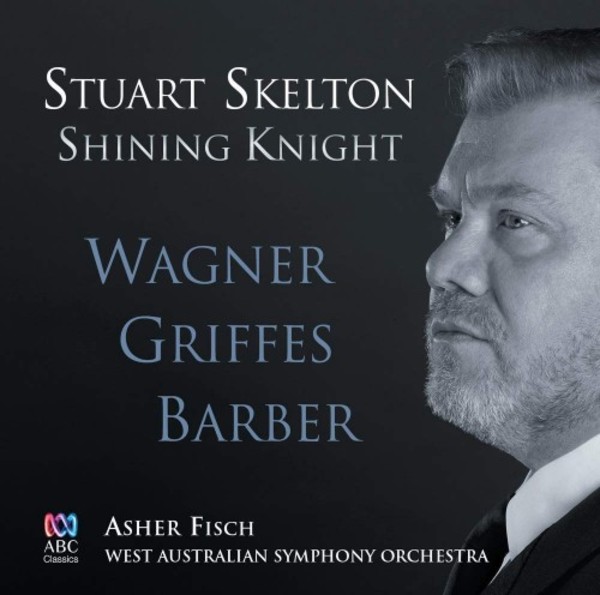 Shining Knight: Stuart Skelton sings Wagner, Griffes & Barber | ABC Classics ABC4817219