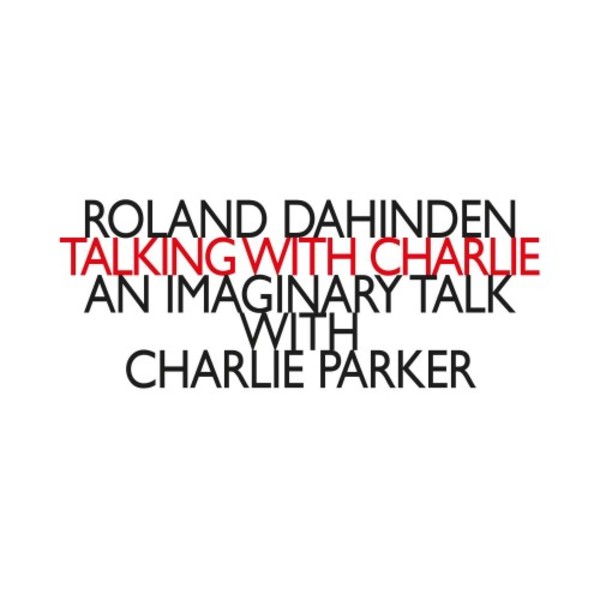Dahinden - Talking with Charlie: An Imaginary Talk with Charlie Parker