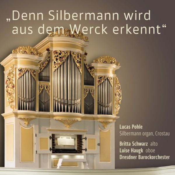 Denn Silbermann wird aus dem Werck erkennt: Portrait of the Silbermann Organ, Crostau | Rondeau ROP6160