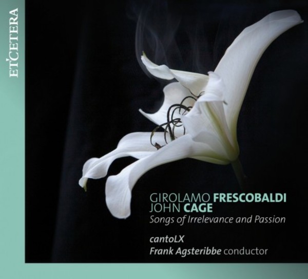 Frescobaldi & Cage - Songs of Irrelevance and Passion | Etcetera KTC1448