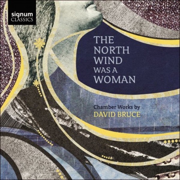 David Bruce - The North Wind was a Woman & Other Chamber Works | Signum SIGCD599