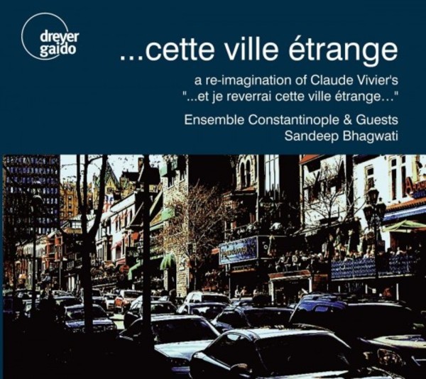 ...cette ville etrange: a re-imagination of Claude Viviers ...et je reverrai cette ville etrange... | Dreyer Gaido DGCD21119