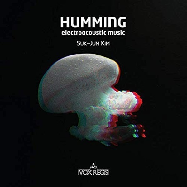 Humming: Electroacoustic Music by Suk-Jun Kim | Vox Regis VXR0006