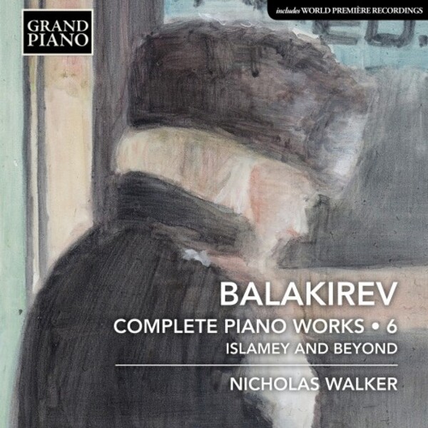 Balakirev - Complete Piano Works Vol.6: Islamey and Beyond | Grand Piano GP846