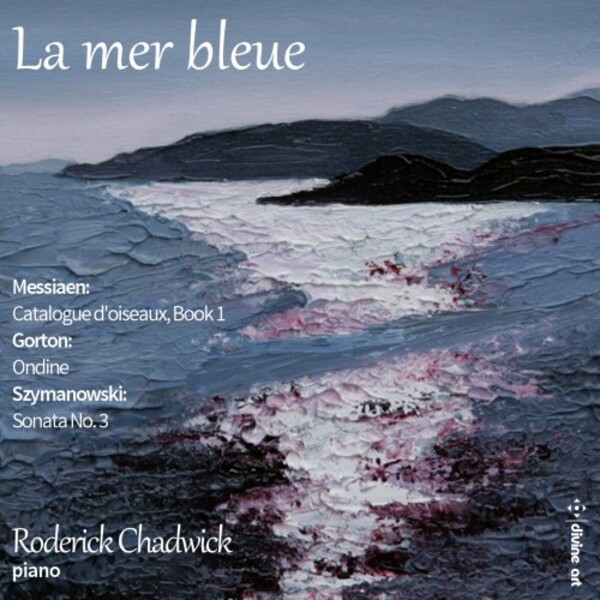La Mer bleue: Piano Music by Messiaen, Gorton & Szymanowski | Divine Art DDA25209