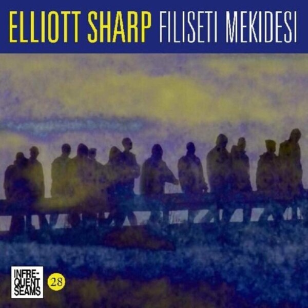 Elliott Sharp - Filiseti Mekidesi | Infrequent Seams Records CDIS1028X