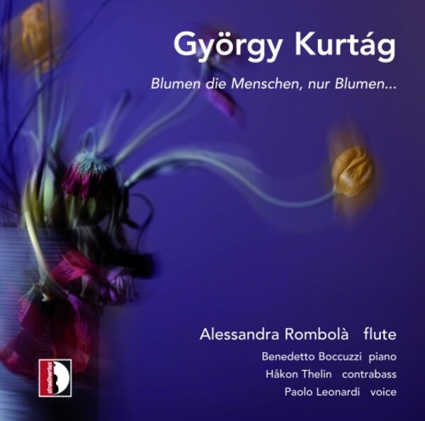 Kurtag - Blumen die Menschen, nur Blumen...