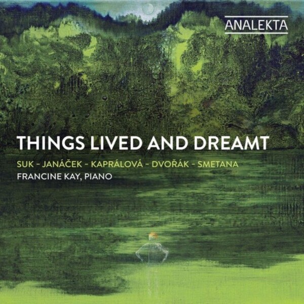 Things Lived and Dreamt: Suk, Janacek, Kapralova, Dvorak, Smetana | Analekta AN29004