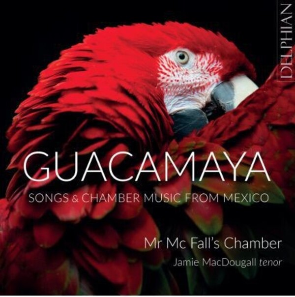 Guacamaya: Songs and Chamber Music from Mexico