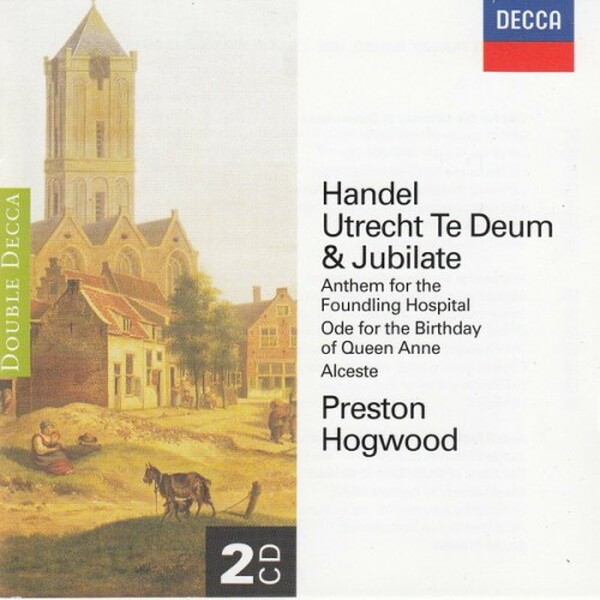Handel - Utrecht Te Deum & Jubilate & Anthem For The Foundling Hospital & Ode For The Birthday Of Queen Anne & Alceste