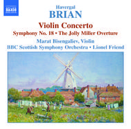 Brian - Symphony No. 18 / Violin Concerto / The Jolly Miller | Naxos 8557775